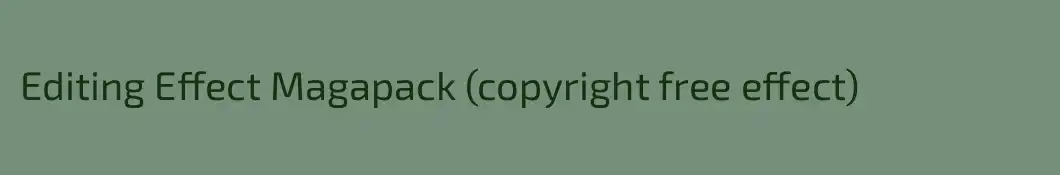 Editing Effect Magapack (copyright free effect)